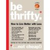 Be Thrifty: How to Live Better with Less