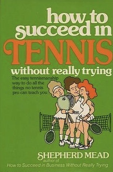 how-to-succeed-in-tennis-without-really-trying-the-easy-tennismanship-way-to-do-all-the-things-no-tennis-pro-can-teach-you