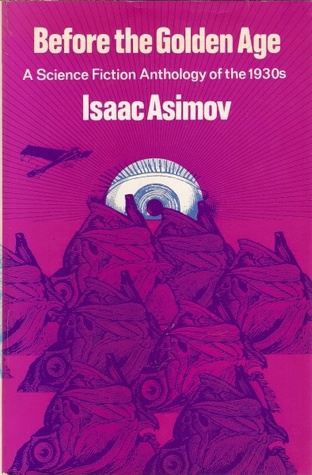 Before The Golden Age A Science Fiction Anthology Of 1930s By Before The Golden Age A Science Fiction Anthology Of 1930s By