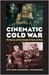 Cinematic Cold War The American and Soviet Struggle for Hearts and Minds by Tony Shaw