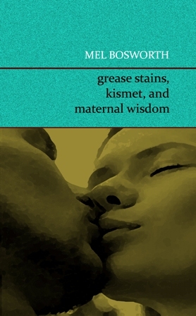 Grease Stains Kismet And Maternal Wisdom By Mel Bosworth Grease Stains Kismet And Maternal Wisdom By Mel Bosworth