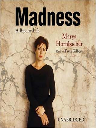 madness a bipolar life In her latest book, madness: a bipolar life, marya hornbacher is surprisingly able to describe in amazing detail almost her entire life despite frequent lapses into abysmal depression opposed to periods of over-achiever super success, which would invariably spiral upward into full-blown psychotic manias. madness a bipolar life In her latest book, madness: a bipolar life, marya hornbacher is surprisingly able to describe in amazing detail almost her entire life despite frequent lapses into abysmal depression opposed to periods of over-achiever super success, which would invariably spiral upward into full-blown psychotic manias.