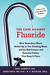 The Case Against Fluoride How Hazardous Waste Ended Up in Our Drinking Water and the Bad Science and Powerful Politics That Keep It There by Paul Connett