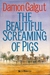 The Beautiful Screaming of Pigs by Damon Galgut