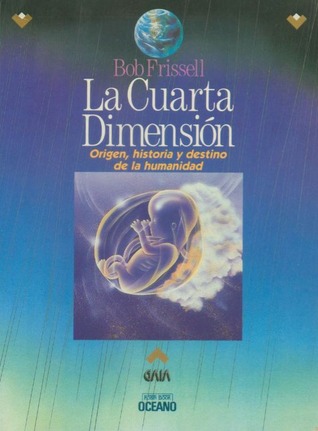 La Cuarta Dimensión. Origen, historia y destino de la humanidad by ... La Cuarta Dimensión. Origen, historia y destino de la humanidad by ...