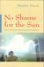No Shame for the Sun Lives of Professional Pakistani Women by Shahla Haeri