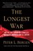 The Longest War A History of the War on Terror and the Battles with Al Qaeda Since 9/11 by Peter L. Bergen
