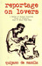Reportage on Lovers A Medley of Factual Romances, Happy or Tragical, Most of Which Made News by Nick Joaquín