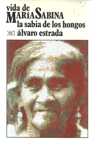 Vida de Maria Sabina, la sabia de los hongos by Álvaro Estrada