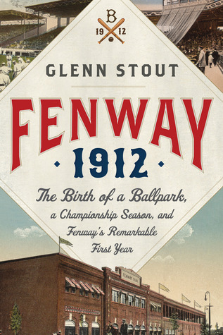 fenway 1912: the birth of a ballpark, a championship season, and