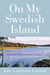 On My Swedish Island Discovering the Secrets of Scandinavian Well-being by Julie Catterson Lindahl