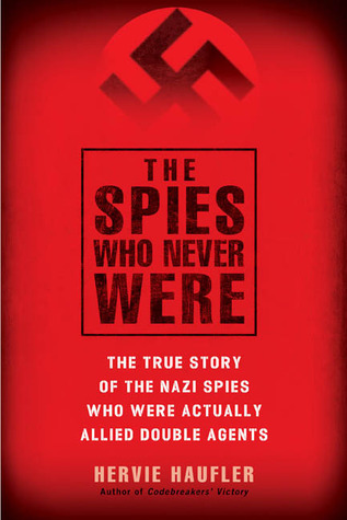 The Spies Who Never Were: The True Story of the Nazi Spies Who Were Actually Allied Double Agents por Hervie Haufler ePUB iBook PDF 978-0451217516
