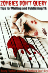 Zombies Don't Query: FREE Tips for Writing and Publishing YA
