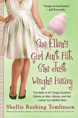 sue-ellen-s-girl-ain-t-fat-she-just-weighs-heavy-the-belle-of-all-things-southern-dishes-on-men-money-and-not-losing-your-midlife-mind