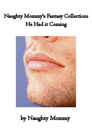 Naughty Mommys Fantasy Collection: He Had it Coming