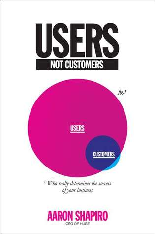 Users Not Customers: Who Really Determines the Success of Your Business