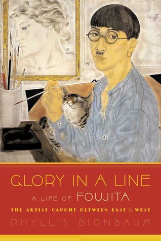 Glory in a Line: A Life of Foujita: The Artist Caught Between East