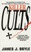 Killer Cults Shocking True Stories of the Most Dangerous Cults In History by James J. Boyle