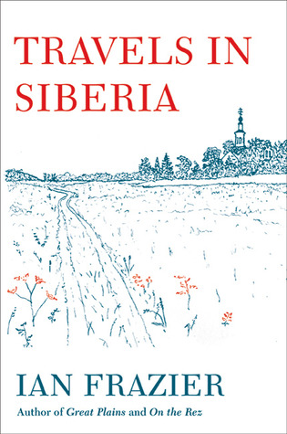 Travels in Siberia  -  Ian Frazier 