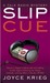 Slip Cue by Joyce Krieg