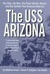 The USS Arizona: The Ship, the Men, the Pearl Harbor Attack, and the Symbol That Aroused America