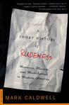 A Short History of Rudeness: Manners, Morals, and Misbehavior in Modern America