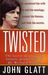Twisted The Secret Desires and Bizarre Double Life of Dr. Richard Sharpe (St. Martin's True Crime Library) by John Glatt