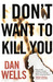 I Don't Want to Kill You (John Cleaver, #3) by Dan Wells