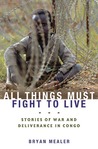 All Things Must Fight to Live: Stories of War and Deliverance in Congo cover