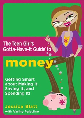 the-teen-girl-s-gotta-have-it-guide-to-money-getting-smart-about-making-it-saving-it-and-spending-it