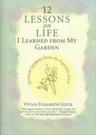 12 Lessons on Life I Learned from My Garden: Spiritual Guidance from the Vegtable Patch por Vivian Elisabeth Glyck MOBI PDF