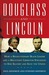 Douglass and Lincoln How a Revolutionary Black Leader & a Reluctant Liberator Struggled to End Slavery & Save the Union by Paul Kendrick