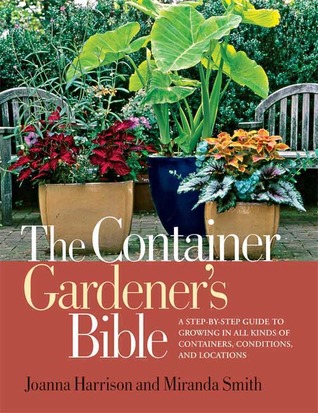the-container-gardener-s-bible-a-step-by-step-guide-to-growing-in-all-kinds-of-containers-conditions-and-locations