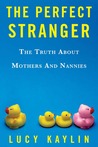 The Perfect Stranger: The Truth About Mothers and Nannies