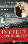 Perfect, Once Removed: When Baseball Was All the World to Me cover