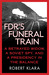 FDR's Funeral Train A Betrayed Widow, a Soviet Spy, and a Presidency in the Balance by Robert Klara