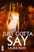 Just Gotta Say by Laura Kaye
