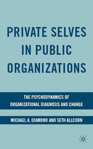 private-selves-in-public-organizations-the-psychodynamics-of-organizational-diagnosis-and-change
