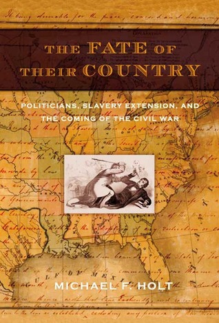 the-fate-of-their-country-politicians-slavery-extension-and-the-coming-of-the-civil-war