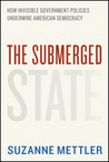 The Submerged State: How Invisible Government Policies Undermine American Democracy