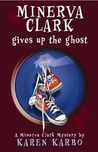 Minerva Clark Gives Up the Ghost (Minerva Clark, #3)