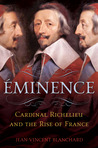 Éminence: Cardinal Richelieu and the Rise of France