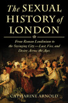 The Sexual History of London by Catharine Arnold The Sexual History of London by Catharine Arnold