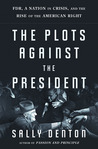 The Plots Against the President: FDR, A Nation in Crisis, and the Rise of the American Right cover