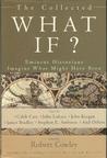 The Collected What If? Eminent Historians Imagine What Might Have Been (What If, #1-2)