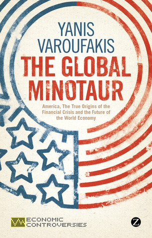 the-global-minotaur-america-the-true-origins-of-the-financial-crisis-and-the-future-of-the-world-economy