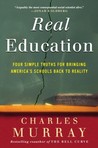 Real Education: Four Simple Truths for Bringing America's Schools Back to Reality Real Education: Four Simple Truths for Bringing America's Schools Back to Reality