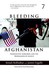 Bleeding Afghanistan Washington, Warlords, and the Propaganda of Silence by Sonali Kolhatkar