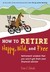 How to Retire Happy, Wild, and Free Retirement Wisdom That You Won't Get from Your Financial Advisor by Ernie J. Zelinski