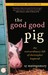The Good Good Pig The Extraordinary Life of Christopher Hogwood by Sy Montgomery